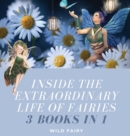 Inside the Extraordinary Life of Fairies : 3 Books in 1 - Book