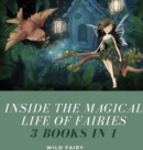 Inside the Magical Life of Fairies : 3 Books in 1 - Book