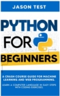 Python for Beginners : A Crash Course Guide for Machine Learning and Web Programming. Learn a Computer Language in Easy Steps with Coding Exercises - Book