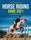 The Complete Horse Riding Guide 2021 : Beginners Edition - Book
