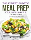 The New Diabetic Meal Prep for Beginners : The Perfect Diabetic Cookbook for Beginners - Book