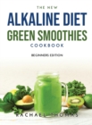 The New Alkaline Diet Green Smoothies Cookbook : Beginners Edition - Book