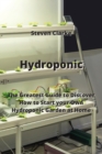 Hydroponic : The Greatest Guide to Discover How to Start your Own Hydroponic Garden at Home - Book