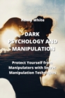 Dark Psychology and Manipulation : Protect Yourself from Manipulators with Secret Manipulation Techniques - Book