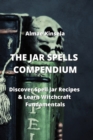The Jar Spells Compendium : Discover Spell Jar Recipes & Learn Witchcraft Fundamentals - Book