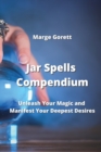 Jar Spells Compendium : Unleash Your Magic and Manifest Your Deepest Desires - Book