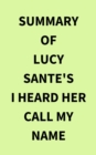 Summary of Lucy Sante's I Heard Her Call My Name - eBook