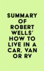 Summary of Robert Wells's How to Live in a Car, Van or RV - eBook