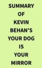 Summary of Kevin Behan's Your Dog Is Your Mirror - eBook