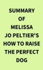 Summary of Melissa Jo Peltier's How to Raise the Perfect Dog - eBook