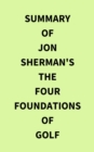 Summary of Jon Sherman's The Four Foundations of Golf - eBook