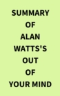 Summary of Alan Watts's Out of Your Mind - eBook