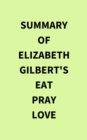 Summary of Elizabeth Gilbert's Eat Pray Love - eBook