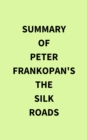 Summary of Peter Frankopan's The Silk Roads - eBook