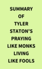 Summary of Tyler Staton's Praying Like Monks Living Like Fools - eBook