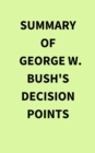 Summary of George W. Bush's Decision Points - eBook
