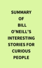 Summary of Bill O'Neill's Interesting Stories For Curious People - eBook