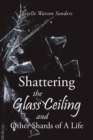 Shattering the Glass Ceiling and Other Shards of A Life - eBook