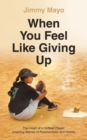 When You Feel Like Giving Up : The Heart of a Softball Player: Inspiring Stories of Perseverance and Victory - eBook