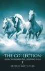 THE COLLECTION - SHORT STORIES FOR THE CHRISTIAN WALK - eBook