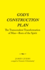 God's Construction Plan : The Transcendent Transformation of Man-Born of the Spirit - eBook