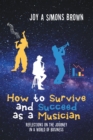 How to Survive and Succeed as a Musician : Reflections on the Journey in a World of Business - eBook