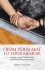 From Your Mat to Your Memoir : Creating a Yogic Writing Practice to Find and Write Your Life Stories - eBook