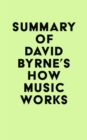 Summary of David Byrne's How Music Works - eBook