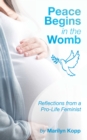 Peace Begins in the Womb : Reflections from a Pro-Life Feminist - eBook