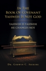 IN THE BOOK OF COVENANT YAHWEH  IS NOT GOD : YAHWEH IS YAHWEH HE CHANGES NOT - eBook
