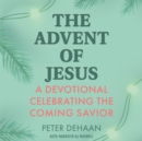 The Advent of Jesus : A Devotional Celebrating the Coming Savior - eAudiobook