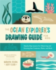 The Ocean Explorer's Drawing Guide For Kids : Step-by-Step Lessons for Observing and Drawing Sea Creatures, Plants, and Birds - eBook