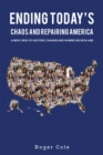 Ending Today&rsquo;s Chaos And Repairing America : A New View of Historic Change and Where We Now Are - eBook