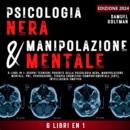 Psicologia Nera E Manipolazione Mentale : 6 libri in 1: Scopri tecniche proibite della Psicologia nera, Manipolazione mentale, PNL, Persuasione, Terapia cognitivo-comportamentale, Intelligenza emotiva - eAudiobook
