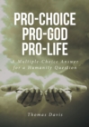 Pro-Choice Pro-God Pro-Life : A Multiple-Choice Answer for a Humanity Question - eBook