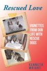 Rescued Love : Vignettes from Our Life with Rescue Dogs - eBook