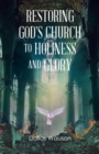Restoring God's Church to Holiness and Glory - eBook