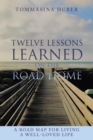 Twelve Lessons Learned On The Road Home: A Road Map For Living A Well-loved Life - eBook