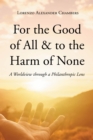 For the Good of All & to the Harm of None : A Worldview through a Philanthropic Lens - eBook