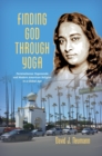 Finding God through Yoga : Paramahansa Yogananda and Modern American Religion in a Global Age - eBook