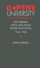 Captive University : The Sovietization of East German, Czech, and Polish Higher Education, 1945-1956 - eBook