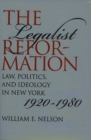 The Legalist Reformation : Law, Politics, and Ideology in New York, 1920-1980 - eBook