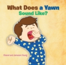 What Does a Yawn Sound Like? - eBook