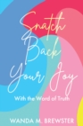 Snatch Back Your Joy : With the Word of Truth - eBook