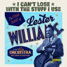 I Can't Lose With The Stuff I Use: The Texas Blues Of Lester Williams And His Orchestra