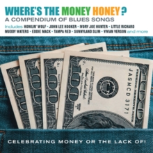 Where's The Money Honey? A Compendium Of Blues Songs: Celebrating Money Or The Lack Of!