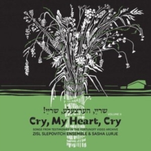 Zisl Slepovitch Ensemble & Sasha Lurje: Cry, My Heart, Cry: Vol. 2 - Songs from Testimonies in the Fortunoff Video Archive