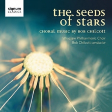 The Seeds of Stars: Choral Music By Bob Chilcott