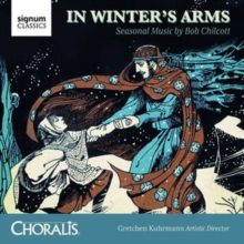 In Winter’s Arms: Seasonal Music By Bob Chilcott