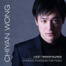 Chiyan Wong: Liszt Transfigured: Operatic Fantasies for Piano